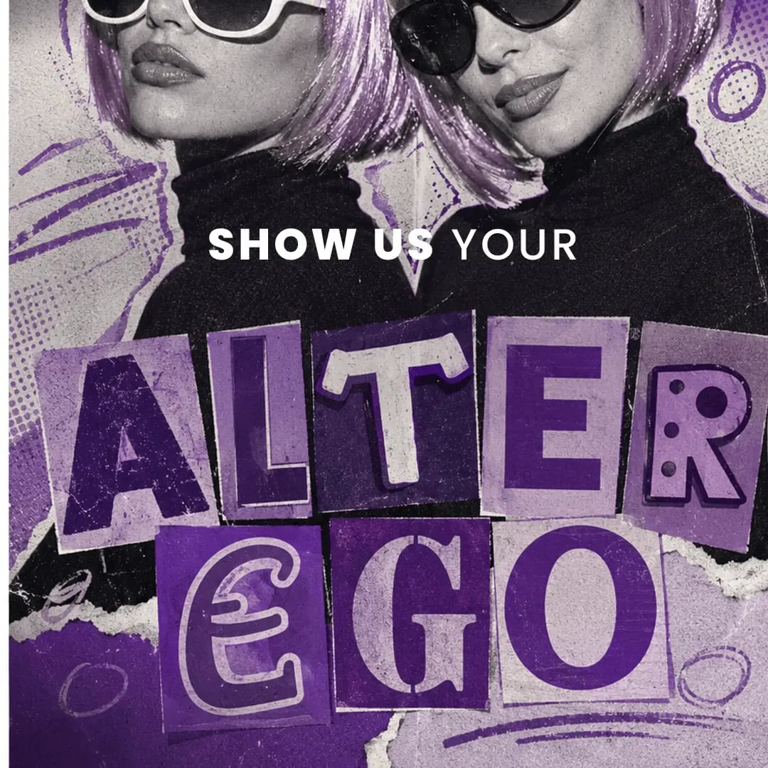 SHOW US YOUR ALTER EGO